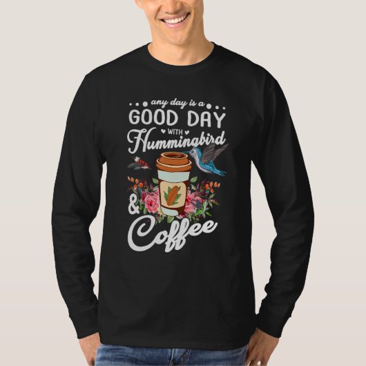Any Day Is A Good Day With Hummingbird And Coffee  T-shirt (Voorkant)
