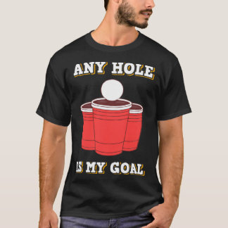 Any Hole Is My Goal Beerpong Booze Drinking Game T-shirt