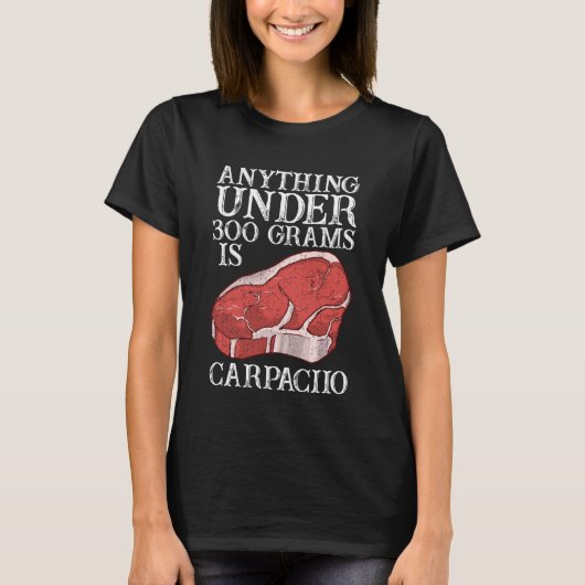 Anything Unter 300 Grams Is Carpaciio Raw Steak Me T-shirt (Voorkant)