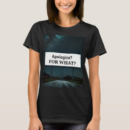 Apologize? For What? T-shirt