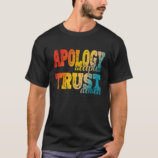 Apology Accepted Trust Denied  2 T-shirt (Voorkant)