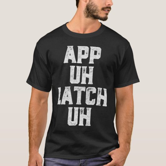 App Uh Latch Uh Funny Appalachia Pronunciatie T-shirt (Voorkant)