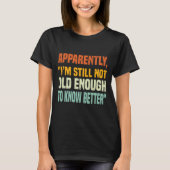 Apparently I Am Still Not Old Enough To Know Bette T-shirt (Voorkant)