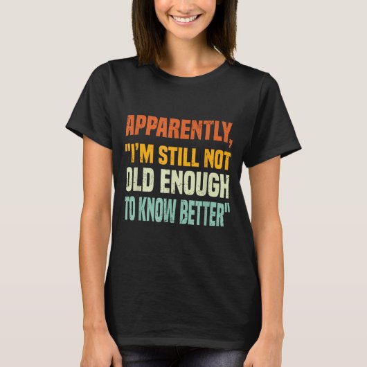 Apparently I Am Still Not Old Enough To Know Bette T-shirt (Voorkant)