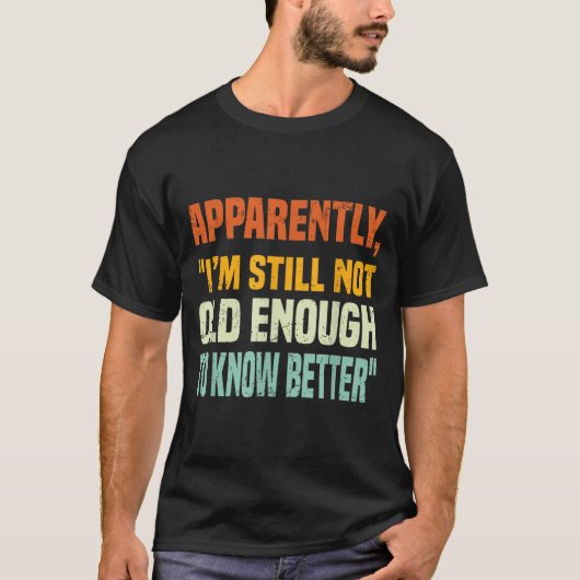 Apparently I Am Still Not Old Enough To Know Bette T-shirt (Voorkant)