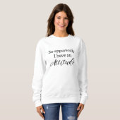 Apparently I Have An Attitude Trui (Voorkant volledig)