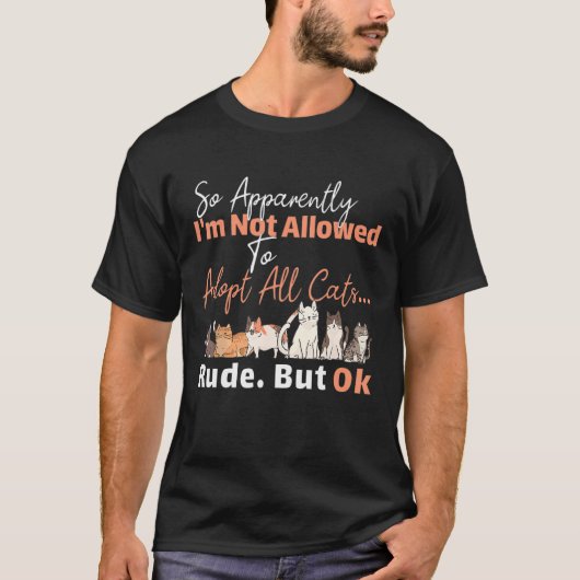 Apparently Not Allowed to Adopt All Cats  Forbidde T-shirt (Voorkant)