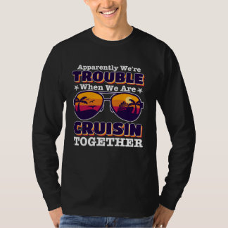 apparently we re trouble When We Are Cruising Toge T-shirt