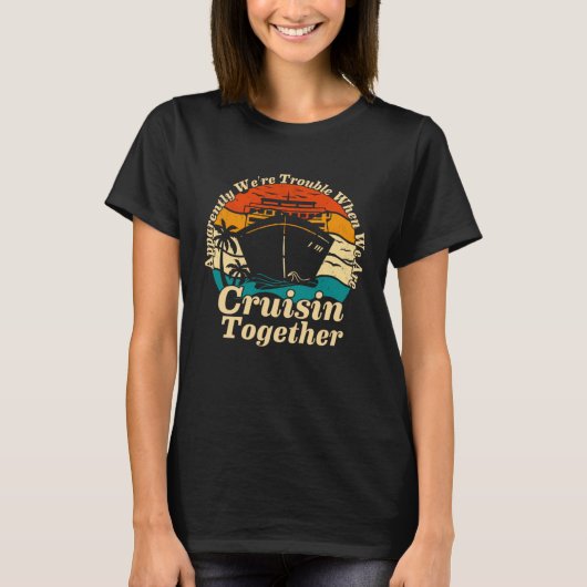 Apparently We re Trouble When We Are Cruising Toge T-shirt (Voorkant)