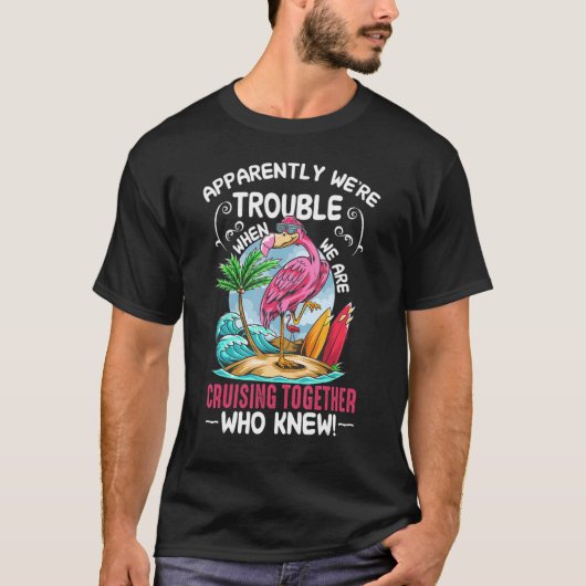 Apparently We're Trouble. When. We Are. Cruising T T-shirt (Voorkant)
