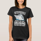 Apparently We're Trouble When We Are Cruising Toge T-shirt (Voorkant)