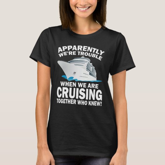 Apparently We're Trouble When We Are Cruising Toge T-shirt (Voorkant)