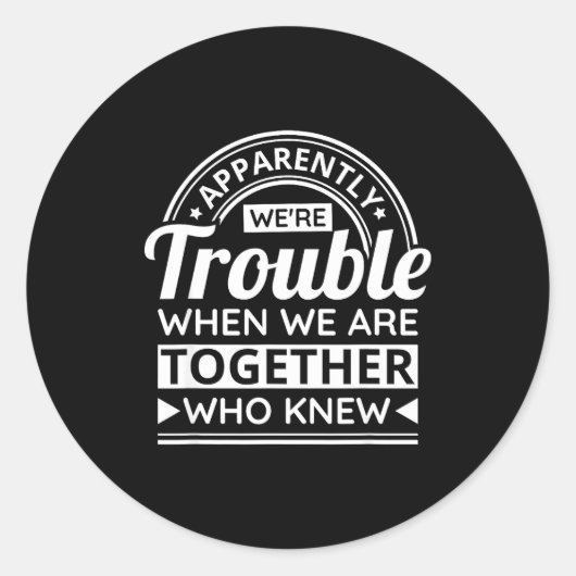Apparently We're Trouble When We Are Together Who Ronde Sticker (Voorkant)