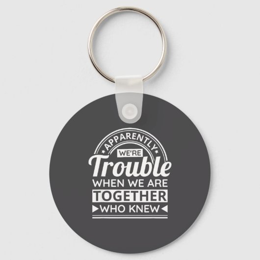 Apparently We're Trouble When We Are Together Who  Sleutelhanger (Voorkant)