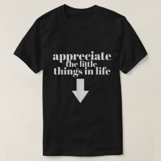 Appreciate The Little Things Funny Shirt
