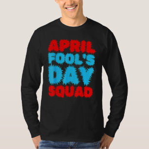 April Fools Day Squad Pranks Quote April Fool's Da T-shirt