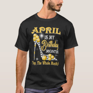 April is mijn geboortemaand, de hele maand... t-shirt
