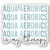 Aqua Aerobics is mijn 'Therapy Water Aerobics gift Sticker (Voorkant)