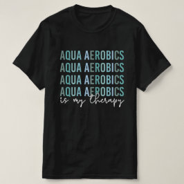 Aqua Aerobics is mijn 'Therapy Water Aerobics gift T-shirt