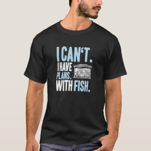 Aquaristics I have Planans Fishkeeper Aquarium Aqu T-shirt