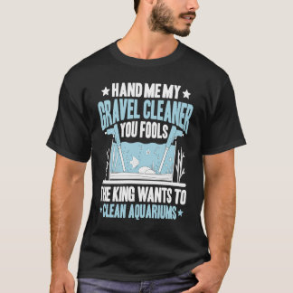Aquaristics King Wants To Clean Aquarium Fishkeepe T-shirt
