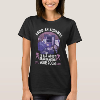 Aquarius Zodiac All About Rearranging Your Room T-shirt