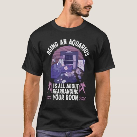 Aquarius Zodiac All About Rearranging Your Room T-shirt (Voorkant)