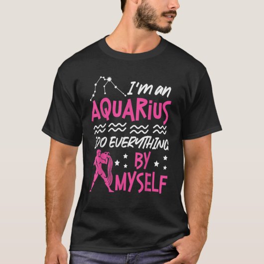 Aquarius Zodiac I'm An Aquarius  I Do Everything B T-shirt (Voorkant)