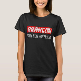 Arancini Cuisine Lover Gift Funny My New Boyvriend T-shirt