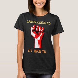 Arbeid Creëer alle rijkdom T-shirt