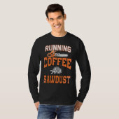Arborist I Woodworker Chainsaw Coffee & Sawdust T-shirt (Voorkant volledig)