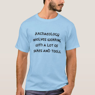 Archeologie betekent werken met veel flak... t-shirt