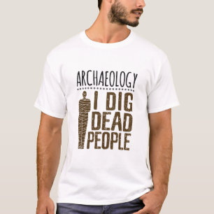 Archeology Anthropology I Dig Dead People Mummy T-shirt