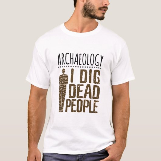 Archeology Anthropology I Dig Dead People Mummy T-shirt (Voorkant)