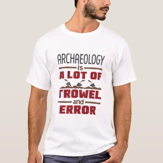Archeology is een hoop trowel en fout t-shirt (Voorkant)
