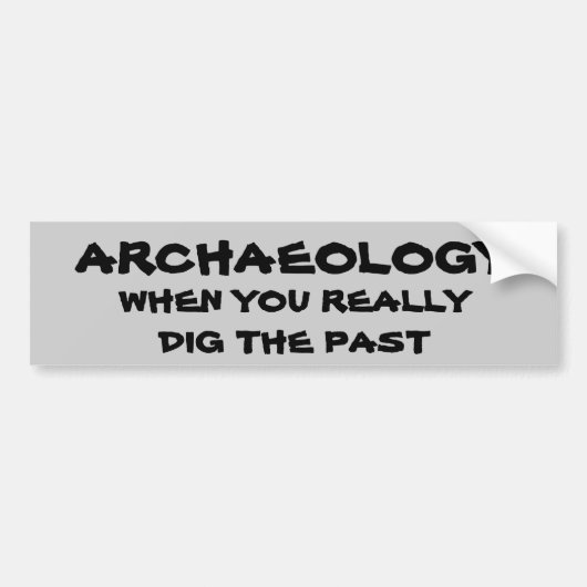 Archeology Pun. Wanneer u het verleden dig Bumpersticker (Voorkant)