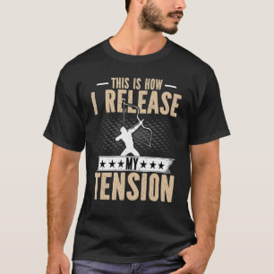 Archery is dit hoe ik mijn spanningsarcher verlaat t-shirt