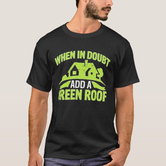 Architect When In Doubt Add A Green Roof T-shirt (Voorkant)