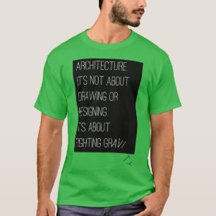Architectuur gaat over het bestrijden van zwaartek t-shirt