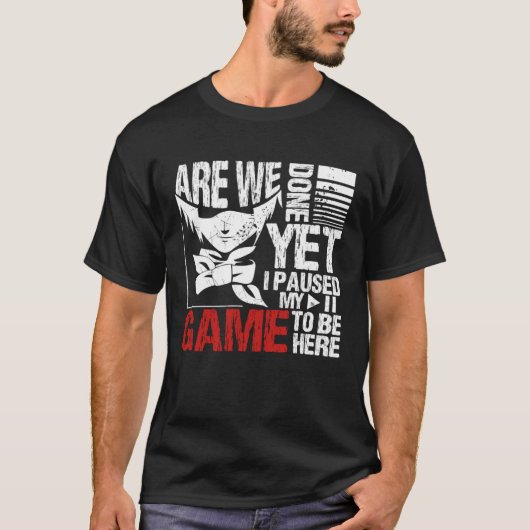Are We Done Yet I Paused My Game To Be Here T-shirt (Voorkant)