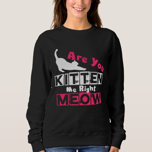 Are You Kitten Me Right Meow   Cat Joke Trui (Voorkant)