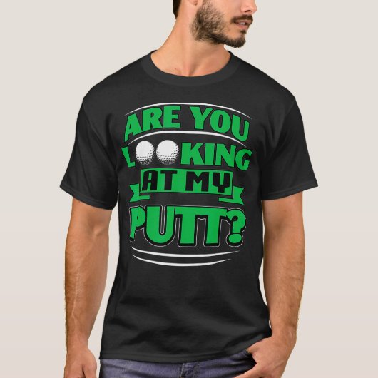 Are You Looking At My Putt Golf  (2) T-shirt (Voorkant)