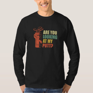 Are You Looking At My Putt Golf Golfer Golfer T-shirt