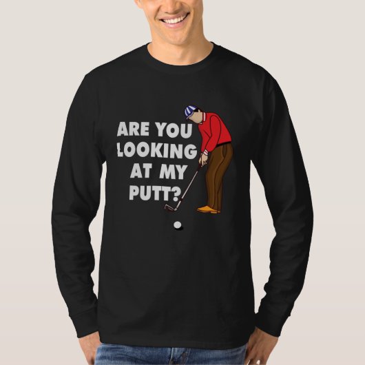 Are You Looking At My Putt Golf Player T-shirt (Voorkant)