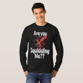Are You Squidding Me  Squid Octopus Marine Biology T-shirt (Voorkant volledig)