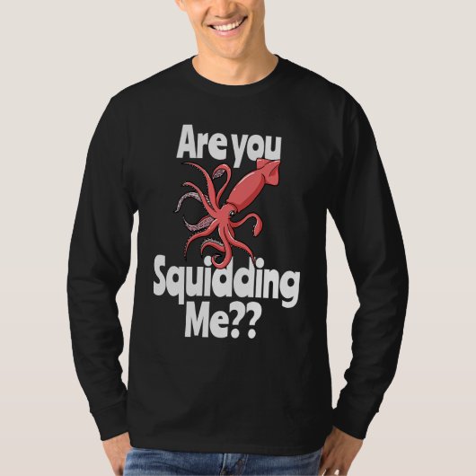 Are You Squidding Me  Squid Octopus Marine Biology T-shirt (Voorkant)