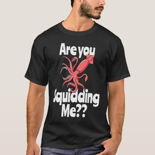 Are You Squidding Me  Squid Octopus Marine Biology T-shirt (Voorkant)