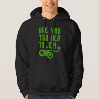 ARE YOU TOO OLD TO JOIN GAMING  GAMER GROUP HOODIE