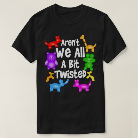 Aren't We All A Bit Twisted Professional Balloon T-shirt (Design voorkant)