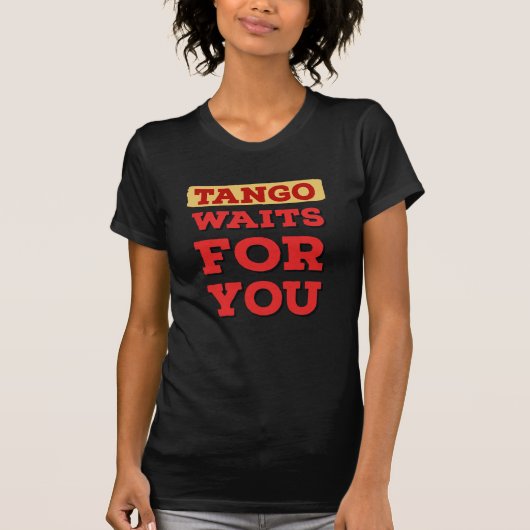 Argentijnse tango wacht op je Beroemde Tango-tekst T-shirt (Voorkant)
